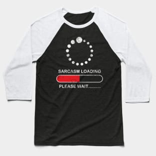 Sarcasm Loading Please Wait Sarcastic Funny Humor Baseball T-Shirt